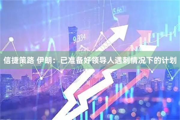 信捷策路 伊朗：已准备好领导人遇刺情况下的计划